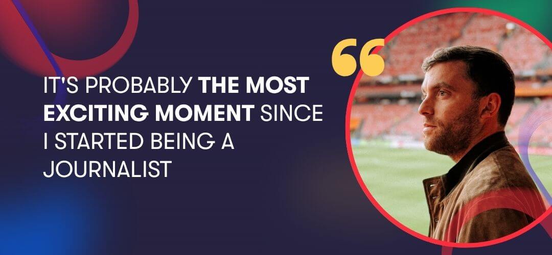 Fabrizio Romano quote: "It's probably the most exciting moment since I started being a journalist"