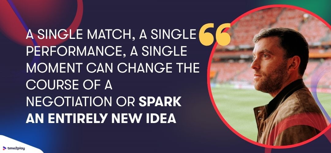 A single match, a single performance, a single moment can change the course of a negotiation or spark an entirely new idea — transfer market quote