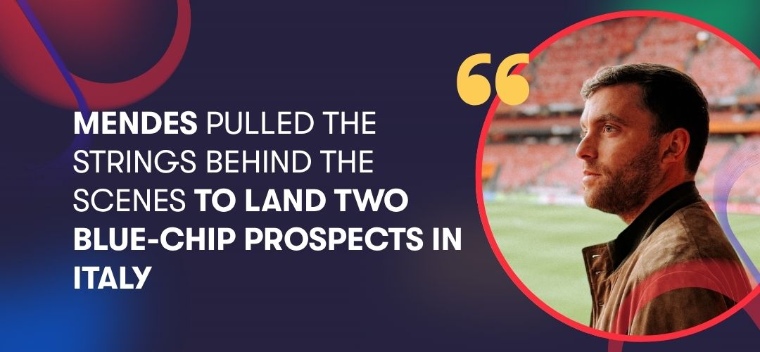 Mendes pulled the strings behind the scenes to land two blue-chip prospects in Italy
