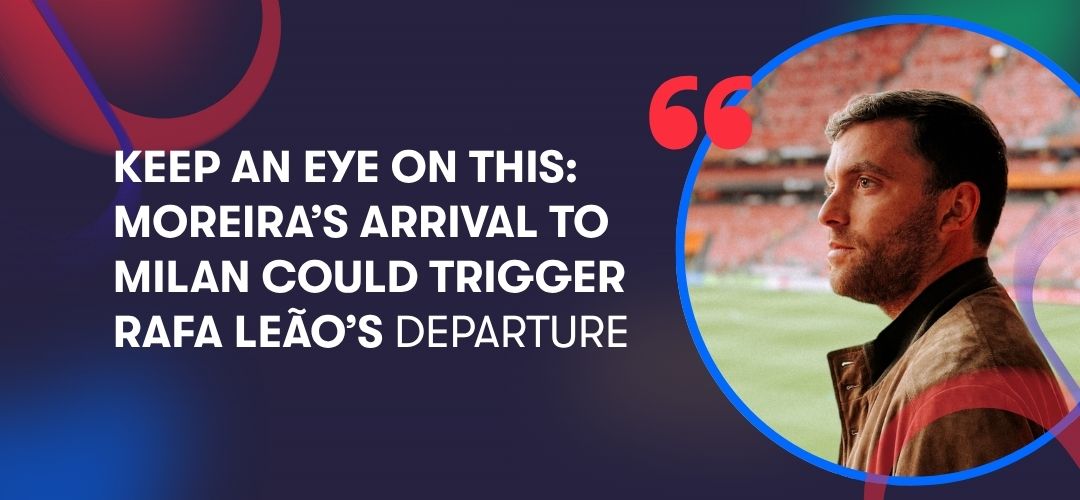 Keep an eye on this: Moreira’s arrival to milan could trigger Rafa Leão’s departure