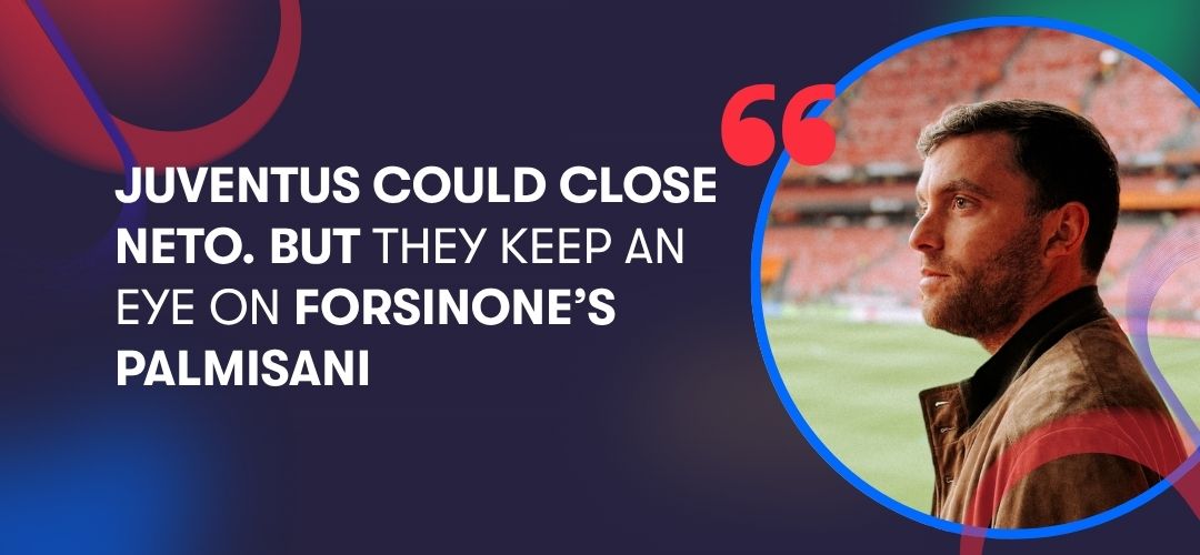 Juventus could close Neto. but they keep an eye on Forsinone’s Palmisani