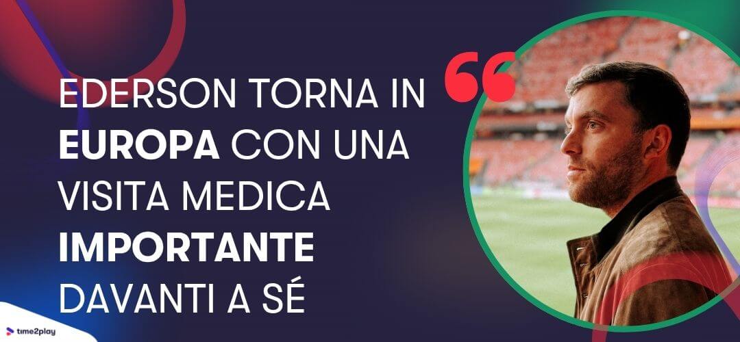 Ederson torna in Europa con una visita medica importante davanti a sé, la foto di Fabrizio Romano