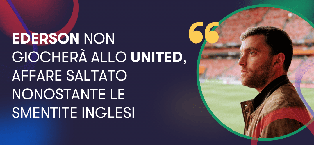 Ederson non giocherà allo United, affare saltato nonostante le smentite inglesi