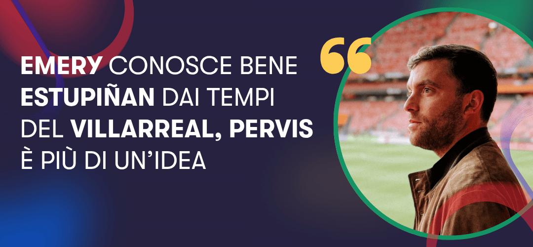 Emery conosce bene Estupiñán dai tempi del Villareal, Pervis è più di un'idea