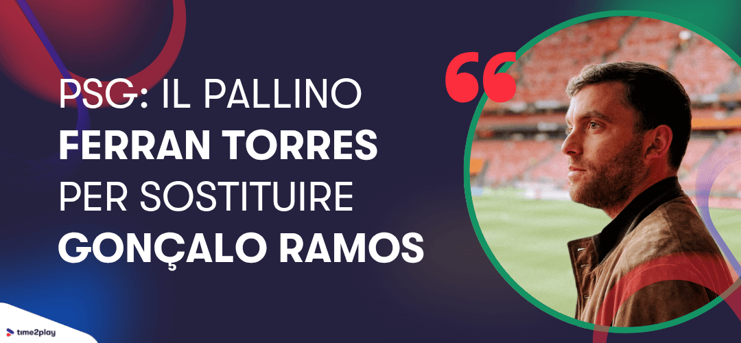PSG: il pallino Ferran Torres per sostituire Gonçalo Ramos. Fabrizio Romano